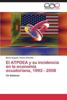 El ATPDEA y su incidencia en la economía ecuatoriana, 1992 - 2008: Un balance 3848474441 Book Cover