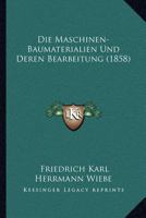 Die Maschinen-Baumaterialien Und Deren Bearbeitung (1858) 116111209X Book Cover