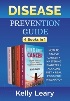 Disease Prevention Guide (4 Books in 1): How to Starve Cancer + Mastering Diabetes + Alkaline Diet + Real Food for Pregnancy B087LXPS1V Book Cover