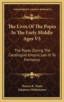 The Lives Of The Popes In The Early Middle Ages V3: The Popes During The Carolingian Empire, Leo III To Formosus 1430495138 Book Cover