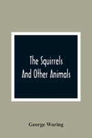 The Squirrels And Other Animals: Or Illustrations Of The Habits And Instincts Of Many Of The Smaller British Quadrupeds 9354365949 Book Cover