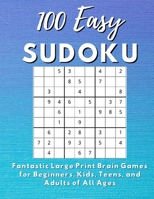 100 Easy Sudoku Puzzles: Fantastic Large Print Brain Games For Beginners, Kids, Teens, and Adults of All Ages B091GLVKMK Book Cover