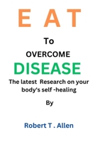 EAT To OVERCOME DISEASE: The Latest Research on Your Body's Self-Healing B0CHL1FMHN Book Cover
