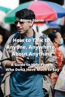 How to Talk to Anyone, Anywhere, About Anything: A Guide to Help People Who Don't Have Much to Say 9679897095 Book Cover