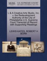 L & A Creative Arts Studio, Inc. v. the Redevelopment Authority of the City of Philadelphia U.S. Supreme Court Transcript of Record with Supporting Pleadings 1270588303 Book Cover