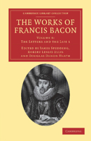 The Works of Francis Bacon Volume 8: The Letters and the Life 1 1376846616 Book Cover