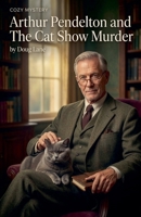Arthur Pendelton and the Cat Show Murder B0GSH74GJG Book Cover