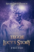 Teggie Lucy's Story: It Wants to Live! 1536838748 Book Cover