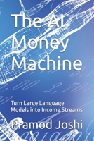 The AI Money Machine: Turn Large Language Models into Income Streams B0FS1LGH3G Book Cover