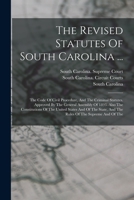 The Revised Statutes Of South Carolina ...: The Code Of Civil Procedure, And The Criminal Statutes. Approved By The General Assembly Of 1893. Also The ... And The Rules Of The Supreme And Of The 1018704248 Book Cover