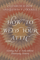 How to Weed Your Attic: Getting Rid of Junk Without Destroying History 1538115468 Book Cover