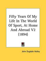 Fifty Years Of My Life In The World Of Sport, At Home And Abroad V2 1164645358 Book Cover