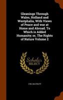 Gleanings Through Wales, Holland, and Westphalia. 4th ed. To Which is Added, Humanity; a Poem. 5th ed Volume 2 1142305287 Book Cover