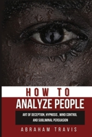 How to Analyze People: Art of Deception, Hypnosis, Mind Control and Subliminal Persuasion 1801914923 Book Cover