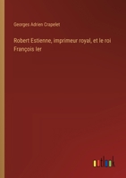 Robert Estienne, imprimeur royal, et le roi François Ier (French Edition) 3385079950 Book Cover