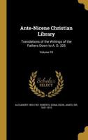 Ante-nicene Christian Library: Translations Of The Writings Of The Fathers Down To A.d. 325, Volume 10 1286300118 Book Cover