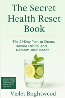The Secret Health Reset Book: A Holistic Guide to Healing, Detoxing, and Reclaiming Your Wellness | The 21-Day Plan to Detox, Rewire Habits, and Reclaim Your Health B0FGW3C4G8 Book Cover
