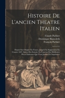 Histoire De L'ancien Theatre Italien: Depuis Son Origine En France, Jusqu'à Sa Suppression En L'année 1697. Suivie Des Extraits Ou Canevas Des ... Italiennes Qui N'ont Jamais Été Imprimées 1021682160 Book Cover