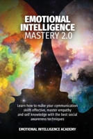Emotional Intelligence Mastery 2.0: Learn How to Make Your Communication Skills Effective, Master Empathy and Self-Knowledge with the Best Social Awareness Techniques 1801578745 Book Cover