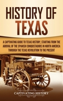 History of Texas: A Captivating Guide to Texas History, Starting from the Arrival of the Spanish Conquistadors in North America through the Texas Revolution to the Present 1647487439 Book Cover