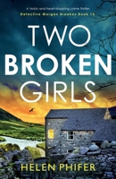 Two Broken Girls: A twisty and heart-stopping crime thriller (Detective Morgan Brookes) 1837903808 Book Cover