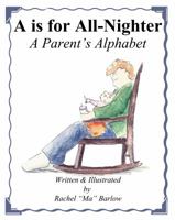 A is for All Nighter: A Parent's Alphabet 0998362603 Book Cover