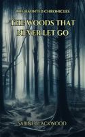 The Woods That Never Let Go: The Forest Remembers What You Forget - A Novelette from The Haunted Chronicles 1966328192 Book Cover