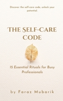 The Self-Care Code: 15 Essential Rituals For Busy Professionals B0C91SCPS7 Book Cover