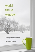 World Thru a Window: Short Poems about Life 1975865707 Book Cover