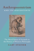 Anthropocentrism and Its Discontents: The Moral Status of Animals in the History of Western Philosophy 0822961199 Book Cover