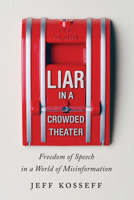 Liar in a Crowded Theater: Freedom of Speech in a World of Misinformation 1421447320 Book Cover