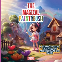 The Magical Paintbrush: A journey of colors, creativity, and painting dreams into reality B0CLNZDVJS Book Cover