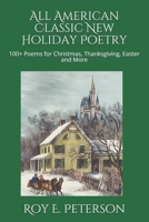 All American Classic New Holiday Poetry: 100+ Poems for Christmas, Thanksgiving, Easter and More 172866375X Book Cover
