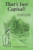 That’s Just Capital!: From Horse Soldier to Mining Engineer B0GZVMLQ9C Book Cover
