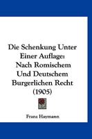 Die Schenkung Unter Einer Auflage: Nach Romischem Und Deutschem Burgerlichen Recht (1905) 1168400198 Book Cover