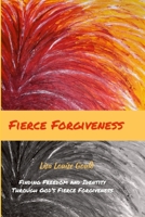 Fierce Forgiveness: Finding Freedom and Identity Though God's Fierce Forgiveness 1387433105 Book Cover