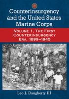 Counterinsurgency and the United States Marine Corps: Volume 1, the First Counterinsurgency Era, 1899-1945 0786496983 Book Cover