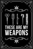 These Are My Weapons: This 6X 9 blank line journal makes a great gift idea for any Hair Stylist, Hairdresser, Salon Owner, Barber, Women. 1676447709 Book Cover
