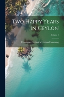 Two Happy Years in Ceylon; Volume 1 1021738751 Book Cover