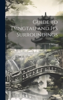 Guide to Tsingtau and Its Surroundings - Scholar's Choice Edition 1021187119 Book Cover