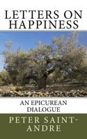 Letters on Happiness: An Epicurean Dialogue 0615825214 Book Cover