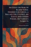 An Essay on War, in Blank Verse; Honington Green, a Ballad; the Culprit, an Elegy; and Other Poems, on Various Subjects 1023081598 Book Cover