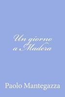 Un Giorno a Madera: Una Pagina Dell'igiene D'Amore 1480030465 Book Cover