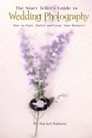 The Story-Teller's Guide to Wedding Photography: How to Start, Market and Grow your Business 152323430X Book Cover