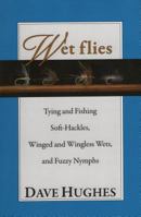 Wet Flies: Tying and Fishing Soft-Hackles, Winged and Wingless Wets, and Fuzzy Nymphs 0811716244 Book Cover