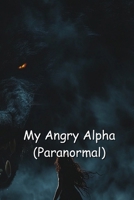 My Angry Alpha (Paranormal) B0DQDWTHLN Book Cover