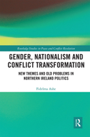 Gender, Nationalism and Conflict Transformation: New Themes and Old Problems in Northern Ireland Politics 0367660172 Book Cover
