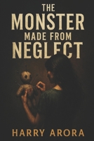 THE MONSTER MADE FROM NEGLECT B0G4VCPMVX Book Cover