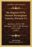 The Registers Of St. Martin's Birmingham Country, Warwick V2: Baptisms, 1653-1708; Marriages, 1653-1706; Burials, 1653-1704 1165612070 Book Cover