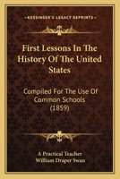 First Lessons In The History Of The United States: Compiled For The Use Of Common Schools 1104127733 Book Cover